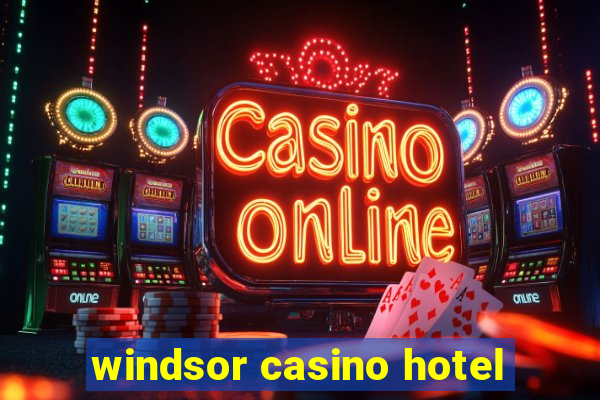 windsor casino hotel